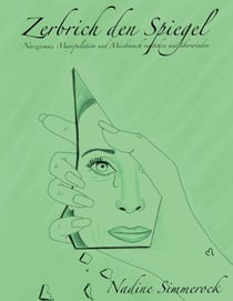 Zerbrich den Spiegel - Narzissmus, Manipulation und Missbrauch verstehen und überwinden!