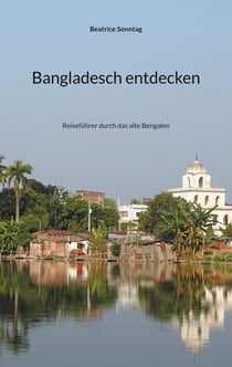 Bangladesch entdecken - Reiseführer durch das alte Bengalen