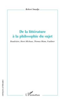 De la littérature à la philosophie du sujet - Baudelaire, Henri Michaux, Thomas Mann, Faulkner