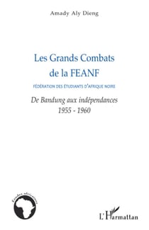 Les Grands Combats de la FEANF (Fédération des Etudiants d'Afrique noire) - De Bandung aux indépendances - 1955-1960
