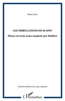 Les tribulations de Scapin - Pièces en trois actes inspirée par Molière