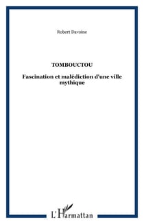 Tombouctou - Fascination et malédiction d'une ville mythique