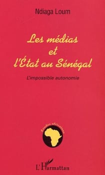 MEDIAS ET L'ETAT AU SENEGAL - L'impossible autonomie