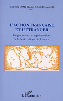 L'ACTION FRANCAISE ET L'ETRANGER - Usages, réseaux et représentations de la droite nationaliste française