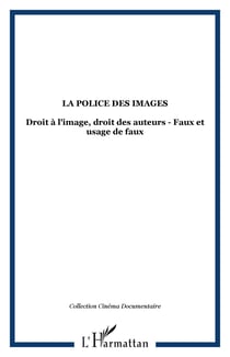 LA POLICE DES IMAGES - Droit à l'image, droit des auteurs - Faux et usage de faux