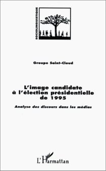 L'IMAGE CANDIDATE A L'ELECTION PRESIDENTIELLE DE 1995 - Analyse des discours dans les médias