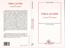 Émile Augier ou le Théâtre de l'ambiguité - Eléments pour une archéologie morale de la bourgeoisie sous le Second Empire