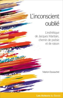 L'inconscient oublié - L'esthétique de Jacques Maritain, chemin de poésie et de raison