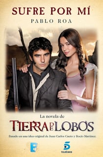 Sufre por mí. El libro de la serie Tierra de Lobos - El destino de Nieves y Aníbal. Basado en la serie Tierra de Lobos