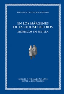 En los márgenes de la ciudad de Dios - Moriscos en Sevilla