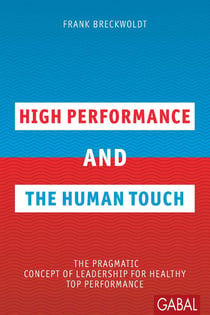 High Performance and the Human Touch - The pragmatic Concept of Leadership for healthy Top Performance
