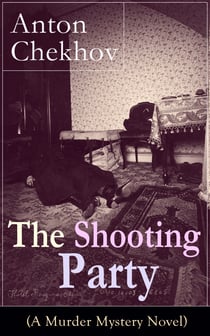 The Shooting Party (A Murder Mystery Novel) - Intriguing thriller by one of the greatest Russian author and playwright of Uncle Vanya, The Cherry Orchard, The Three Sisters and The Seagull