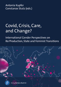Covid, Crisis, Care, and Change? - International Gender Perspectives on Re/Production, State and Feminist Transitions