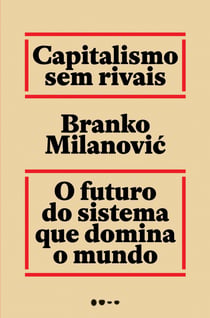 Capitalismo sem rivais - O futuro do sistema que domina o mundo