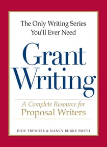 The Only Writing Series You'll Ever Need - Grant Writing - A Complete Resource for Proposal Writers