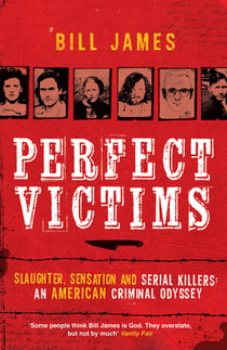 Perfect Victims - Slaughter, Sensation and Serial Killers: An American Criminal Odyssey