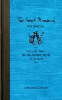 The Snark Handbook: Sex Edition - Innuendo, Irony, and Ill-Advised Insults on Intimacy