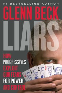 Liars - How Progressives Exploit Our Fears for Power and Control