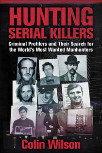 Hunting Serial Killers - Criminal Profilers and Their Search for the World's Most Wanted Manhunters