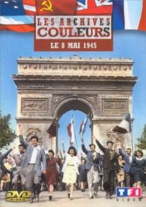 Les Archives couleurs - Le 8 Mai 1945