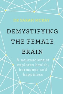 Demystifying The Female Brain - A neuroscientist explores health, hormones and happiness