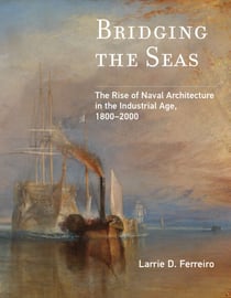 Bridging the Seas - The Rise of Naval Architecture in the Industrial Age, 1800-2000