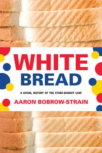 White Bread - A Social History of the Store-Bought Loaf