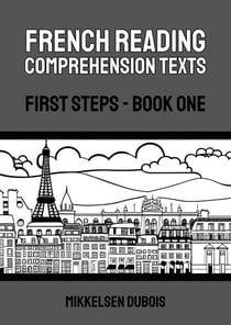 French Reading Comprehension Texts: First Steps - Book One - French Reading Comprehension Texts for New Language Learners