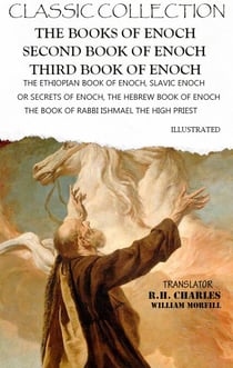Classic Collection. The Books of Enoch. Second Book of Enoch. Third Book of Enoch. Illustrated - The Ethiopian Book of Enoch, Slavic Enoch or Secrets of Enoch, The Hebrew Book of Enoch (The Book of Rabbi Ishmael the High Priest)
