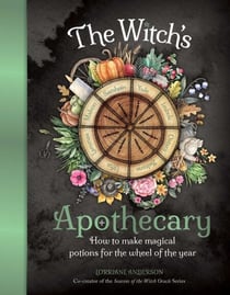 The Witch's Apothecary - How to make magical potions for the Wheel of the Year
