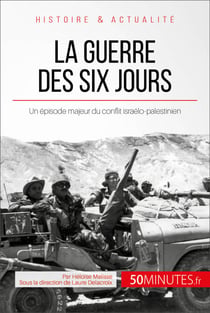 La guerre des Six Jours - Un épisode majeur du conflit israélo-palestinien