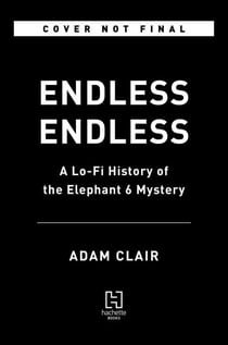 Endless Endless - A Lo-Fi History of the Elephant 6 Mystery