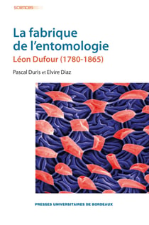 La fabrique de l'entomologie - Léon Dufour (1780-1865)