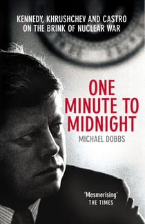 One Minute To Midnight - Kennedy, Khrushchev and Castro on the Brink of Nuclear War