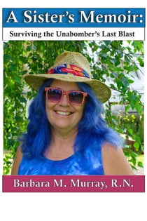 A Sister's Memoir: Surviving The Unabomber's Last Blast