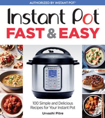 Instant Pot Fast & Easy - 100 Simple and Delicious Recipes for Your Instant Pot