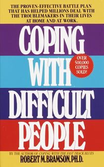Coping with Difficult People - The Proven-Effective Battle Plan That Has Helped Millions Deal with the Troublemakers in Their Lives at Home and at Work