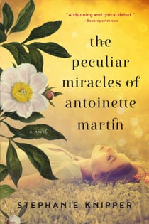 The Peculiar Miracles of Antoinette Martin - A Novel