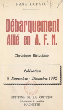 Débarquement allié en A.F.N. - Chronique historique. Libe´ration, 8 novembre-de´cembre 1942