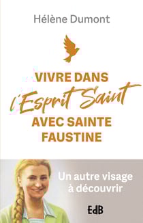 Vivre dans l'Esprit Saint avec sainte Faustine - Un autre visage à découvrir