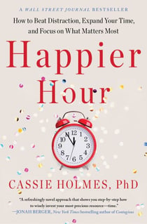 Happier Hour - How to Beat Distraction, Expand Your Time, and Focus on What Matters Most