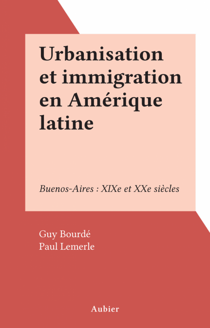 Urbanisation et immigration en Amérique latine - Buenos-Aires : XIXe et XXe siècles