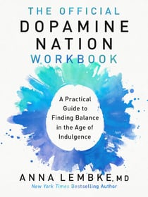 The Official Dopamine Nation Workbook - A Practical Guide to Finding Balance in the Age of Indulgence