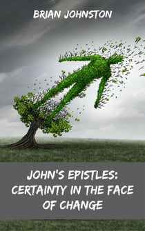 John's Epistles - Certainty in the Face of Change