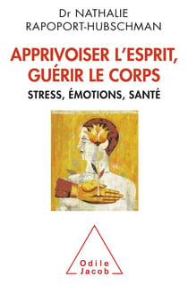 Apprivoiser l’esprit, guérir le corps - Stress, émotions, santé