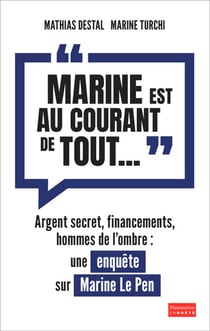 Marine est au courant de tout..." : Une enquête sur Marine Le Pen - Argent secret, financements, hommes de l'ombre