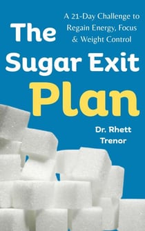 The Sugar Exit Plan: A 21-Day Challenge to Regain Energy, Focus & Weight Control