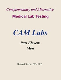 Complementary and Alternative Medical Lab Testing Part 11: Men - Complementary and Alternative Medical Lab Testing, #11