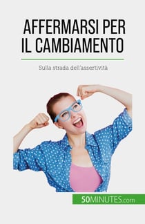 Affermarsi per il cambiamento - Sulla strada dell'assertività