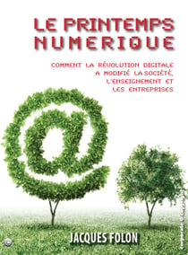 Le printemps numérique - Comment la révolution digitale a modifié la société, l'enseignement et les entreprises